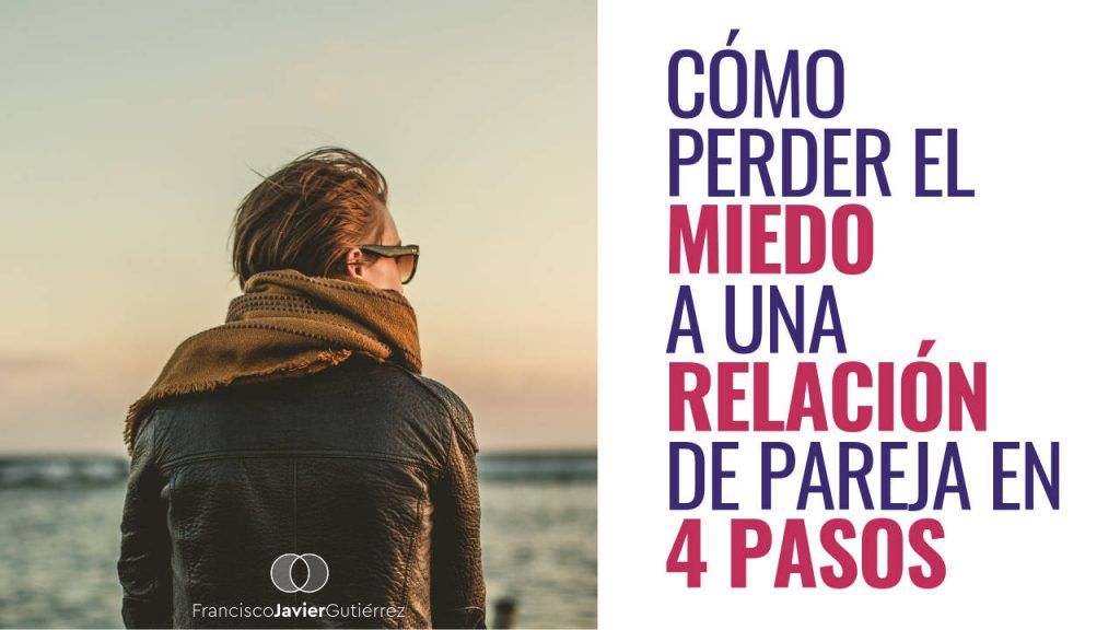 Cómo perder el miedo a una relación de pareja en 4 pasos