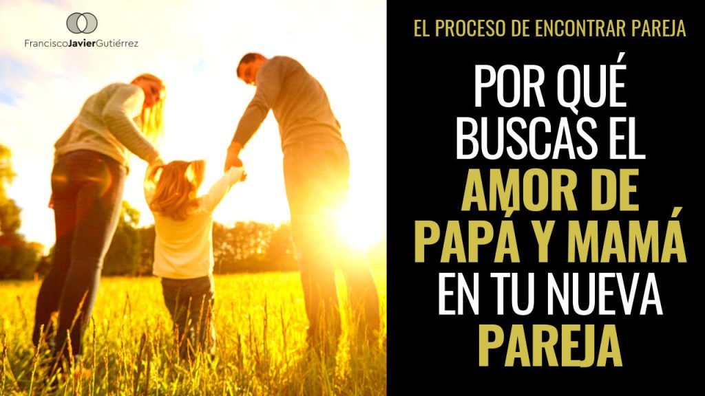 Por qué buscas el amor de papá y mamá en tu nueva pareja