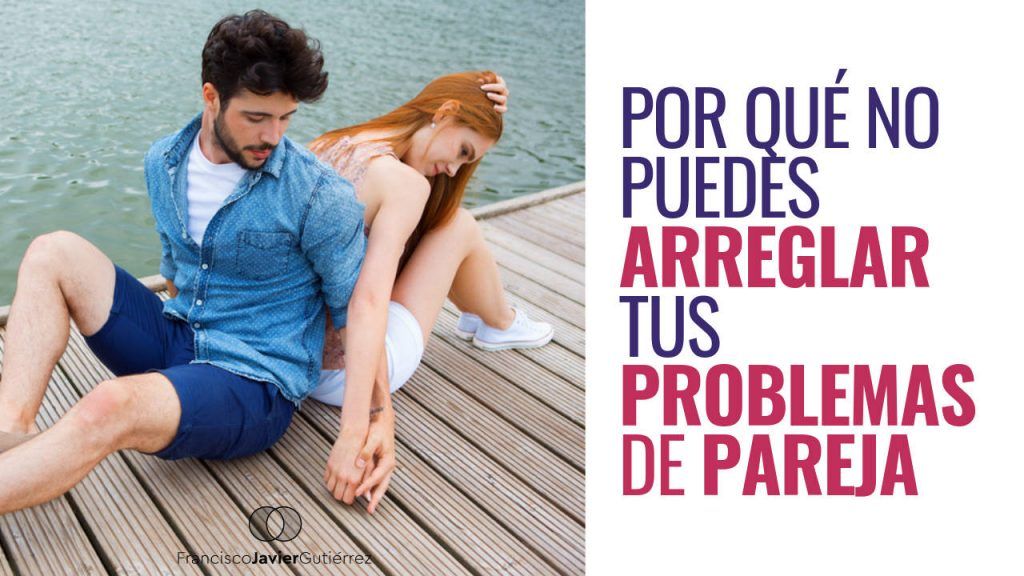 Por qué no puedes arreglar tus problemas de pareja