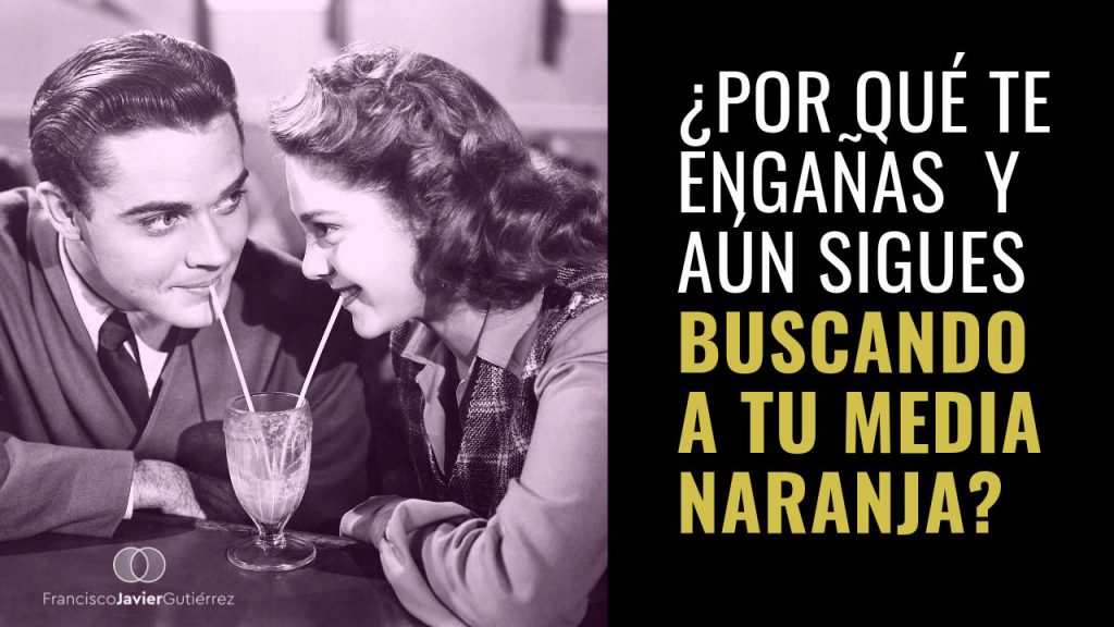 ¿Por qué te engañas y aún sigues buscando a tu media naranja?