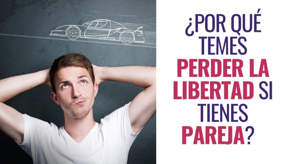 ¿Por qué temes perder la libertad si tienes pareja?