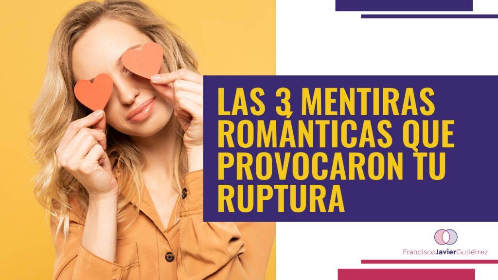 Las 3 mentiras romanticas que provocan rupturas