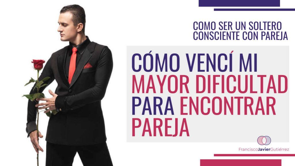 Como venci mi mayor dificultad para encontrar pareja